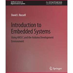 Russell, David Introduction to Embedded Systems: Using ANSI C and the Arduino Development Environment (Synthesis Lectures on Digital Circuits & Systems) Russell, David Introduction to Embedded Systems: Using ANSI C and the Arduino Development Environment (Synthesis Lectures on Digital Circuits & Systems)