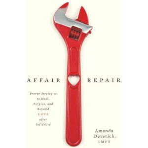 Deverich, Amanda Affair Repair: Proven Strategies to Heal, Forgive, and Rebuild Love after Infidelity Deverich, Amanda Affair Repair: Proven Strategies to Heal, Forgive, and Rebuild Love after Infidelity
