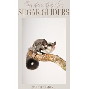 Almond, Sarah Tiny Paws, Big Joy: Sugar Gliders: Everything You Need to Know About Raising Happy, Healthy Sugar Gliders (Tiny Paws, Big Joy: Pocket Pets) Almond, Sarah Tiny Paws, Big Joy: Sugar Gliders: Everything You Need to Know About Raising Happy, Healthy Sugar Gliders (Tiny Paws, Big Joy: Pocket Pets)