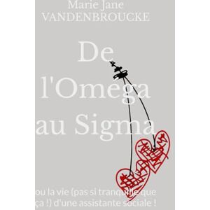 VANDENBROUCKE, Marie Jane De l'Oméga au Sigma: ou la vie (pas si tranquille que ça !) d'une assistante sociale ! VANDENBROUCKE, Marie Jane De l'Oméga au Sigma: ou la vie (pas si tranquille que ça !) d'une assistante sociale !