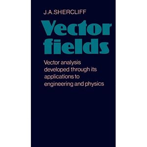 Shercliff, J. A. Vector Fields: Vector Analysis Developed Through its Application to Engineering and Physics Shercliff, J. A. Vector Fields: Vector Analysis Developed Through its Application to Engineering and Physics