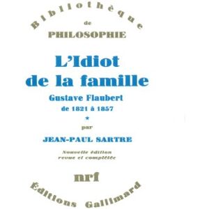 Sartre, Jean-Paul L'idiot de la famille 1: Gustave Flaubert de 1821 à 1857 Sartre, Jean-Paul L'idiot de la famille 1: Gustave Flaubert de 1821 à 1857