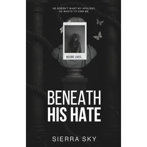 Sky, Sierra Beneath His Hate: A Dark Enemies to Lovers Romance (Beneath The Sin) Sky, Sierra Beneath His Hate: A Dark Enemies to Lovers Romance (Beneath The Sin)