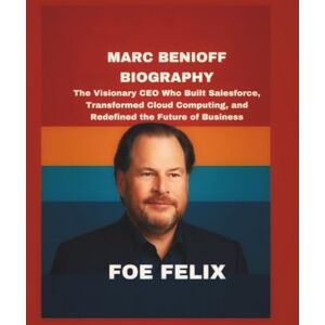 Felix, Foe Marc Benioff Biography: The Visionary CEO Who Built Salesforce, Transformed Cloud Computing, and Redefined the Future of Business. Felix, Foe Marc Benioff Biography: The Visionary CEO Who Built Salesforce, Transformed Cloud Computing, and Redefined the Future of Business.