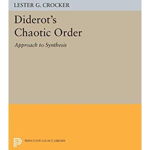 Crocker, Lester G. Diderot's Chaotic Order: Approach to Synthesis (Princeton Legacy Library): 1277 Crocker, Lester G. Diderot's Chaotic Order: Approach to Synthesis (Princeton Legacy Library): 1277