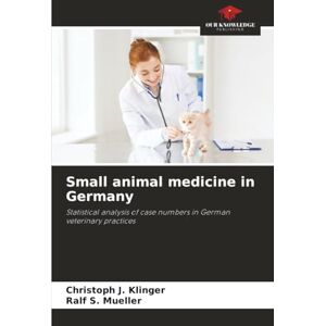 Klinger, Christoph J. Small animal medicine in Germany: Statistical analysis of case numbers in German veterinary practices Klinger, Christoph J. Small animal medicine in Germany: Statistical analysis of case numbers in German veterinary practices