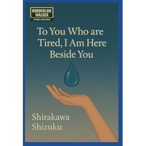 shirakawa, shsizuku To You Who are Tired, I Am Here Beside You: Poems for the Nights You Feel Alone (Shizuku: Poems in Silence) shirakawa, shsizuku To You Who are Tired, I Am Here Beside You: Poems for the Nights You Feel Alone (Shizuku: Poems in Silence)