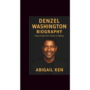 Ken, Abigail Denzel Washington biography: Grace Under Fire, Power in Silence Ken, Abigail Denzel Washington biography: Grace Under Fire, Power in Silence