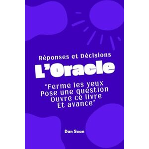 Scan, Dan L’Oracle des Réponses et des Décisions: Guide intuitif qui aide à transformer les questions en décisions Scan, Dan L’Oracle des Réponses et des Décisions: Guide intuitif qui aide à transformer les questions en décisions