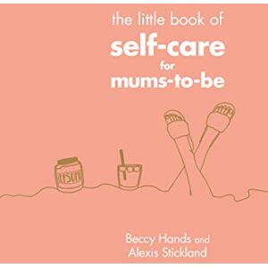Hands, Beccy The Little Book of Self-Care for Mums-To-Be Hands, Beccy The Little Book of Self-Care for Mums-To-Be