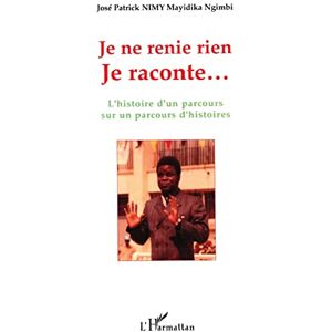 Nimy Mayidika Ngimbi, José Patrick Je ne renie rien: L'histoire d'un parcours sur un parcours d'histoires Nimy Mayidika Ngimbi, José Patrick Je ne renie rien: L'histoire d'un parcours sur un parcours d'histoires