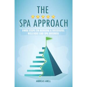 Anell, Andreas The 5 star spa approach: Four steps to running a successful wellness and spa business Anell, Andreas The 5 star spa approach: Four steps to running a successful wellness and spa business