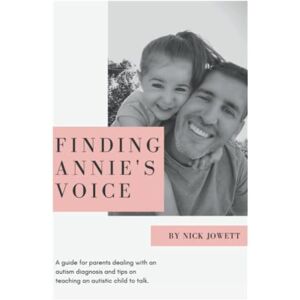 Jowett, Mr Nick Finding Annie's Voice: A guide for parents dealing with an autism diagnosis including tips on teaching an autistic child to talk. Jowett, Mr Nick Finding Annie's Voice: A guide for parents dealing with an autism diagnosis including tips on teaching an autistic child to talk.