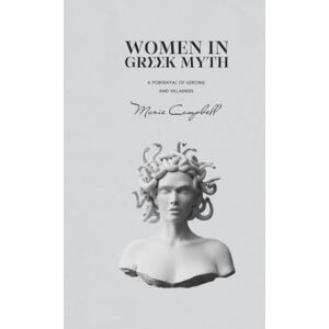 Campbell, Marie Women in Greek Myth: A Portrayal of Heroine and Villainess (Mythology Collection) Campbell, Marie Women in Greek Myth: A Portrayal of Heroine and Villainess (Mythology Collection)