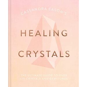 Eason, Cassandra Cassandra Eason's Healing Crystals: The ultimate guide to over 120 crystals and gemstones Eason, Cassandra Cassandra Eason's Healing Crystals: The ultimate guide to over 120 crystals and gemstones