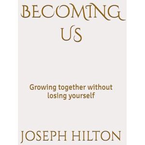 HILTON, JOSEPH BECOMING US: Growing together without losing yourself HILTON, JOSEPH BECOMING US: Growing together without losing yourself