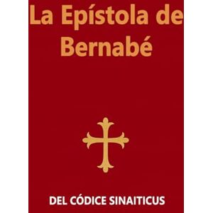 Apostle Barnabas La Epístola de Bernabé: DEL CÓDICE SINAITICUS Apostle Barnabas La Epístola de Bernabé: DEL CÓDICE SINAITICUS