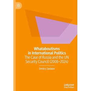 Zavialov, Dmitry Whataboutisms in International Politics: The Case of Russia and the UN Security Council (2008–2024) Zavialov, Dmitry Whataboutisms in International Politics: The Case of Russia and the UN Security Council (2008–2024)