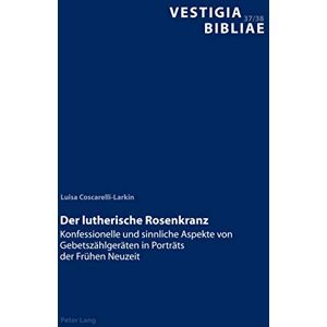 Peter Lang Group AG, International Academic Publishers Der lutherische Rosenkranz: Konfessionelle und sinnliche Aspekte von Gebetszaehlgeraeten in Portraets der Fruehen Neuzeit (Vestigia Bibliae) (German Edition) Peter Lang Group AG, International Academic Publishers Der lutherische Rosenkranz: Konfessionelle und sinnliche Aspekte von Gebetszaehlgeraeten in Portraets der Fruehen Neuzeit (Vestigia Bibliae) (German Edition)