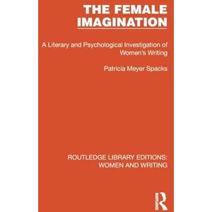 Spacks, Patricia Meyer The Female Imagination: A Literary and Psychological Investigation of Women's Writing (Routledge Library Editions: Women and Writing) Spacks, Patricia Meyer The Female Imagination: A Literary and Psychological Investigation of Women's Writing (Routledge Library Editions: Women and Writing)