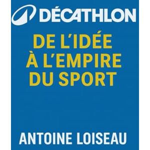 Loiseau, Antoine Décathlon – De l’idée à l’Empire du Sport: Comment une vision audacieuse a transformé l’accès au sport et tracé l’avenir durable d’un géant mondial Loiseau, Antoine Décathlon – De l’idée à l’Empire du Sport: Comment une vision audacieuse a transformé l’accès au sport et tracé l’avenir durable d’un géant mondial