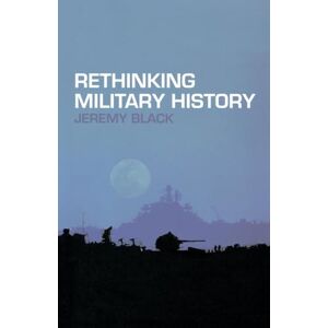 Black, Jeremy Rethinking Military History Black, Jeremy Rethinking Military History
