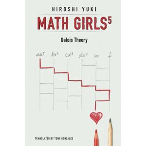 Yuki, Hiroshi Math Girls 5: Galois Theory Yuki, Hiroshi Math Girls 5: Galois Theory