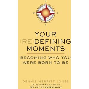 Jones, Dennis Merritt Your Redefining Moments: Becoming Who You Were Born to Be Jones, Dennis Merritt Your Redefining Moments: Becoming Who You Were Born to Be