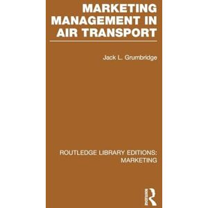 Grumbridge, Jack Marketing Management in Air Transport (RLE Marketing) (Routledge Library Editions: Marketing) Grumbridge, Jack Marketing Management in Air Transport (RLE Marketing) (Routledge Library Editions: Marketing)