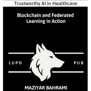 Bahrami, Maziyar A Decentralized and Privacy-Preserving Framework for AI Model Training in Healthcare: Integrating Federated Learning and Blockchain Bahrami, Maziyar A Decentralized and Privacy-Preserving Framework for AI Model Training in Healthcare: Integrating Federated Learning and Blockchain