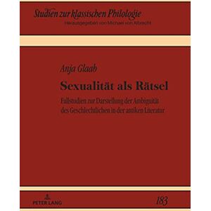 Peter Lang GmbH, Internationaler Verlag der Wissenschaften Sexualitaet als Raetsel: Fallstudien zur Darstellung der Ambiguitaet des Geschlechtlichen in der antiken Literatur (German Edition) Peter Lang GmbH, Internationaler Verlag der Wissenschaften Sexualitaet als Raetsel: Fallstudien zur Darstellung der Ambiguitaet des Geschlechtlichen in der antiken Literatur (German Edition)