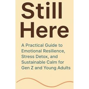 peakflow, MT Still Here: A Practical Guide to Emotional Resilience, Stress Detox, and Sustainable Calm for Gen Z and Young Adults: How to navigate burnout, overload, and digital chaos—without losing yourself peakflow, MT Still Here: A Practical Guide to Emotional Resilience, Stress Detox, and Sustainable Calm for Gen Z and Young Adults: How to navigate burnout, overload, and digital chaos—without losing yourself