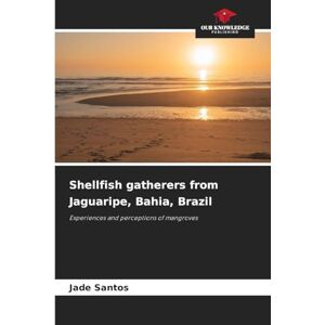 Santos, Jade Shellfish gatherers from Jaguaripe, Bahia, Brazil: Experiences and perceptions of mangroves Santos, Jade Shellfish gatherers from Jaguaripe, Bahia, Brazil: Experiences and perceptions of mangroves
