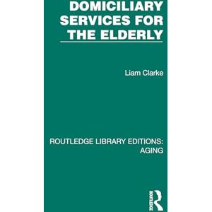 Clarke, Liam Domiciliary Services for the Elderly (Routledge Library Editions: Aging) Clarke, Liam Domiciliary Services for the Elderly (Routledge Library Editions: Aging)