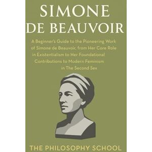 Simone de Beauvoir: A Beginner's Guide to the Pioneering Work of Simone de Beauvoir, from Her Core Role in Existentialism to Her Foundational ... in The Second Sex (Western Philosophy) Simone de Beauvoir: A Beginner's Guide to the Pioneering Work of Simone de Beauvoir, from Her Core Role in Existentialism to Her Foundational ... in The Second Sex (Western Philosophy)