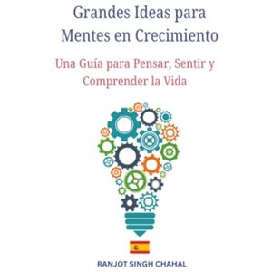 Chahal, Ranjot Singh Grandes Ideas para Mentes en Crecimiento: Una Guía para Pensar, Sentir y Comprender la Vida Chahal, Ranjot Singh Grandes Ideas para Mentes en Crecimiento: Una Guía para Pensar, Sentir y Comprender la Vida