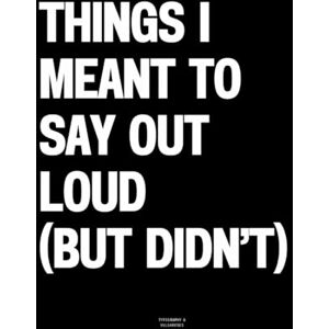 Vulgarities, Typography Things I Meant to Say Out Loud (but Didn’t): The Coffee Table Book Vulgarities, Typography Things I Meant to Say Out Loud (but Didn’t): The Coffee Table Book