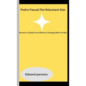 Persons, Edward Pedro Pascal:The Reluctant Star: Became a Global Icon Without Changing Who He Was Persons, Edward Pedro Pascal:The Reluctant Star: Became a Global Icon Without Changing Who He Was