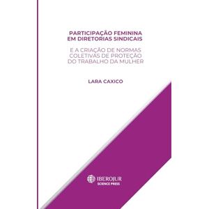 Caxico Martins, Lara Participação Feminina em Diretorias Sindicais e a Criação de Normas Coletivas de Proteção do Trabalho da Mulher Caxico Martins, Lara Participação Feminina em Diretorias Sindicais e a Criação de Normas Coletivas de Proteção do Trabalho da Mulher