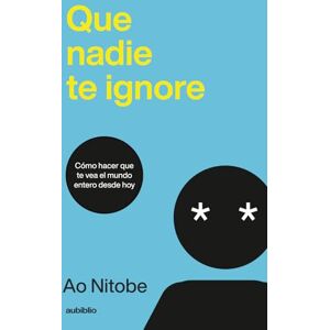 Nitobe, Ao Que nadie te ignore: Cómo hacer que te vea el mundo entero desde hoy Nitobe, Ao Que nadie te ignore: Cómo hacer que te vea el mundo entero desde hoy