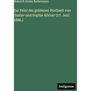 Rattermann, Heinrich Armin Zur Feier der goldenen Hochzeit von Gustav und Sophie Körner (17. Juni 1886.) Rattermann, Heinrich Armin Zur Feier der goldenen Hochzeit von Gustav und Sophie Körner (17. Juni 1886.)