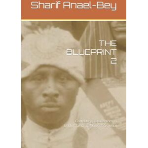 Anael-Bey, Sharif THE BLUEPRINT 2: Correcting Fatal Errors in Understanding Moorish Science Anael-Bey, Sharif THE BLUEPRINT 2: Correcting Fatal Errors in Understanding Moorish Science