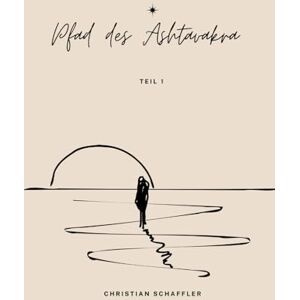 Schaffler, Christian Der Pfad des Ashtavakra: Teil 1 Schaffler, Christian Der Pfad des Ashtavakra: Teil 1