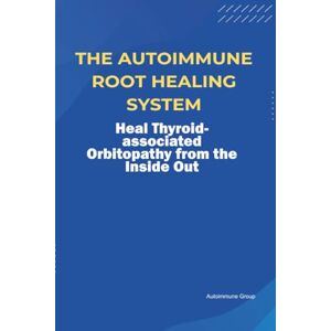 Group, Autoimmune The Autoimmune Root Healing System Heal Thyroid-associated Orbitopathy from the Inside Out Group, Autoimmune The Autoimmune Root Healing System Heal Thyroid-associated Orbitopathy from the Inside Out