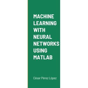 Perez MACHINE LEARNING WITH NEURAL NETWORKS USING MATLAB Perez MACHINE LEARNING WITH NEURAL NETWORKS USING MATLAB