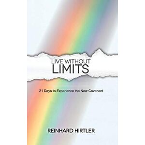 Hirtler, Reinhard Live Without Limits: 21 Days for Practicing the New Covenant Hirtler, Reinhard Live Without Limits: 21 Days for Practicing the New Covenant