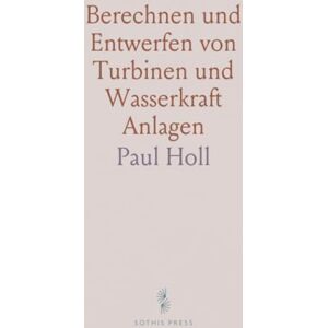 Paul, Holl Berechnen und Entwerfen von Turbinen und Wasserkraft Anlagen: Mit Einer Anleitung zur Anwendung des Turbinenrechenschiebers Paul, Holl Berechnen und Entwerfen von Turbinen und Wasserkraft Anlagen: Mit Einer Anleitung zur Anwendung des Turbinenrechenschiebers
