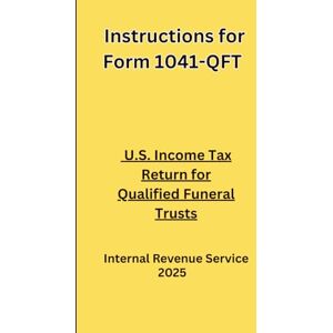 IRS, Internal Revenue Service Instructions for Form 1041-QFT: U.S. Income Tax Return for Qualified Funeral Trusts 2025 IRS, Internal Revenue Service Instructions for Form 1041-QFT: U.S. Income Tax Return for Qualified Funeral Trusts 2025