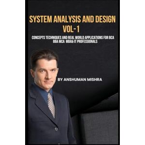 Mishra, Anshuman System analysis and design VOL-1: Concepts techniques and real world applications for bca BBA mca MBA& IT professionals (computer science elective) Mishra, Anshuman System analysis and design VOL-1: Concepts techniques and real world applications for bca BBA mca MBA& IT professionals (computer science elective)