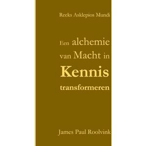 Roolvink, James Paul Een alchemie van Macht in Kennis transformeren: Verhandeling over de Lichten in de Geheimen Gegeven aan Degene die in Retraite gaat (Reeks Asklepios Mundi) Roolvink, James Paul Een alchemie van Macht in Kennis transformeren: Verhandeling over de Lichten in de Geheimen Gegeven aan Degene die in Retraite gaat (Reeks Asklepios Mundi)